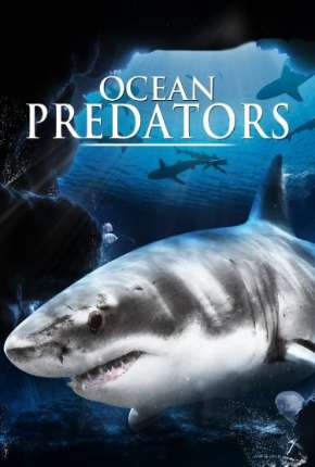 Filme Predadores Perigosos - Os Mais Temidos Dos Oceanos - Ocean Predators 2013