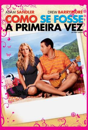 Filme Como Se Fosse a Primeira Vez / 50 First Dates 2004